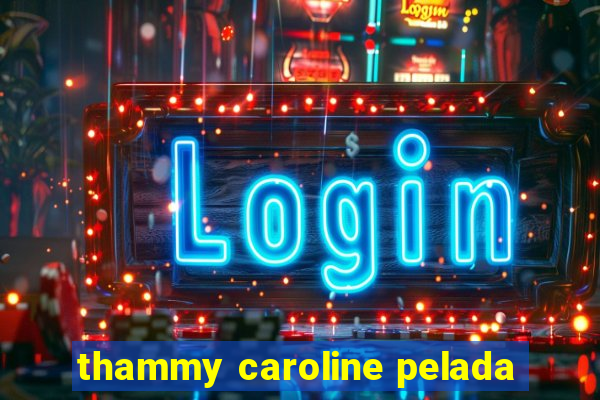 thammy caroline pelada